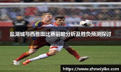 盐湖城与西雅图比赛前瞻分析及胜负预测探讨